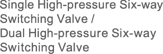 Single High-pressure Six-way Switching Valve/Dual High-pressure Six-way Switching Valve